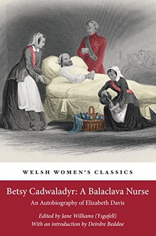 Betsy Cadwaladyr: A Balaclava Nurse: An Autobiography of Elizabeth Davis (Welsh Women's Classics)