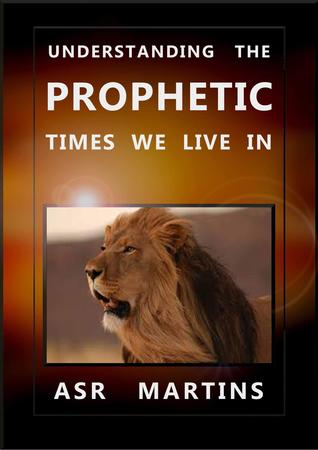 Understanding the Prophetic Times We Live in