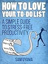 How To Love Your To Do List: A Simple Guide To Stress-Free Productivity How To Love Your To Do List: A Simple Guide To Stress-Free Productivity