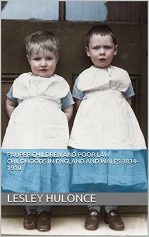 Pauper Children and Poor Law Childhoods in England and Wales 1834-1910 (Kindle Edition)