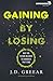 Gaining By Losing by J.D. Greear
