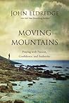 Moving Mountains: Praying with Passion, Confidence, and Authority Moving Mountains: Praying with Passion, Confidence, and Authority