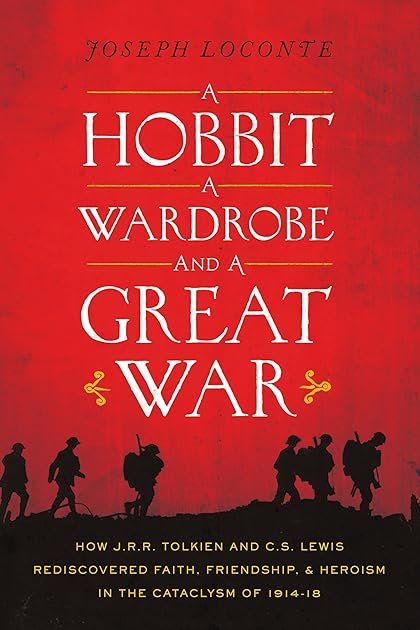 A Hobbit, a Wardrobe, and a Great War: How J.R.R. Tolkien and C.S. Lewis Rediscovered Faith, Friendship, and Heroism in the Cataclysm of 1914-1918
