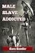 Male Slave Addicted by Sara Sander