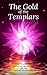 The Gold of the Templars: How to Manifest Financial Abundance Like the Ancient Alchemists