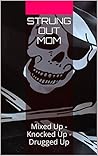 Strung Out Mom: Mixed Up - Knocked Up - Drugged Up