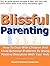 Blissful Parenting – How To Deal With Children & Child Behavior Problems Using Positive Discipline With Your Kids