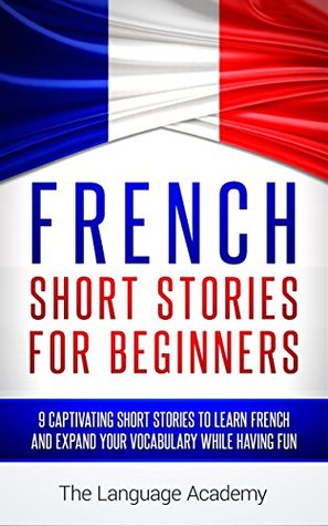 French: Short Stories For Beginners - 9 Captivating Short Stories to Learn French & Expand Your Vocabulary While Having Fun (French Edition)
