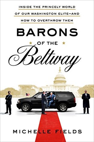 Barons of the Beltway: Inside the Princely World of Our Washington Elite--and How to Overthrow Them (Kindle Edition)