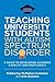 Teaching University Students with Autism Spectrum Disorder: A Guide to Developing Academic Capacity and Proficiency