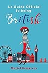 Le Guide Officiel To Becoming British by Muriel Demarcus