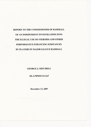 The Mitchell Report: Report To The Commissioner Of Baseball Of An Independent Investigation Into The Illegal Use Of Steroids And Other Performance Enhancing Substances By Players In Major League Baseball