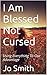 I Am Blessed Not Cursed: Using Everything To Our Advantage