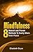Mindfulness: 8 Natural and Proven Methods To Easily Attain Inner Peace