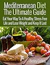 Mediterranean Diet The Ultimate Guide: Eat Your Way To A Healthy, Stress-Free Life and Lose Weight and Keep It Lost (The Mediterranean Diet, Mediterranean diet cookbook,Awesome Free Bonus)