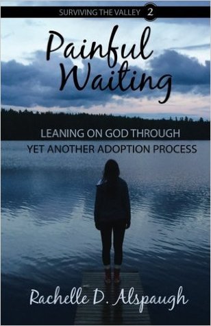 Painful Waiting: Leaning On God Through Yet Another Adoption Process (Surviving the Valley)