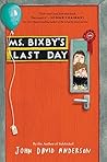 Ms. Bixby's Last Day by John David Anderson Ms. Bixby's Last Day by John David Anderson