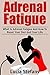 Adrenal Fatigue: What Is Adrenal Fatigue And How To Reset Your Diet And Your Life (Adrenal Fatigue, Reduce Stress, Boost Energy,Diet)