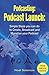 Podcasting: Podcast Launch: Simple Steps you can do to Create, Broadcast and Monetize your Podcast with a FREE EBOOK INSIDE (podcasting 101, podcast, live streaming, broadcasting)