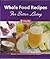 Whole Food Recipes For Better Living