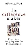 The Difference Maker: Using Your Everyday Life for Eternal Impact