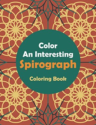 Color An Interesting Spirograph Coloring Book (Spirograph Coloring and Art Book Series)