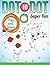 Dot To Dot Super Fun: Play and Learn (Dot To Dot & Connect The Dots Series)