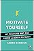 Motivate Yourself: Get the Life You Want, Find Purpose and Achieve Fulfilment