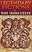 Legendary Fictions of the Irish Celts (One hundred and twelve Christian folklore and legends) - Annotated Myth of Celtic Deities