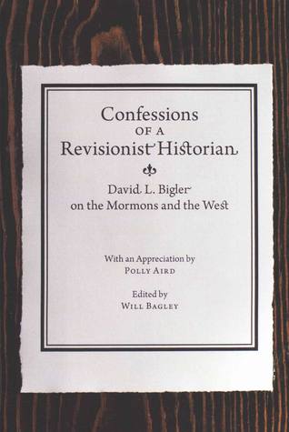Confessions of a Revisionist Historian: David L. Bigler on the Mormons and the West