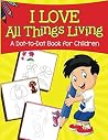 I Love All Things Living (A Dot-to-Dot Book for Children) (Dot To Dot & Connect The Dots Series) I Love All Things Living (A Dot-to-Dot Book for Children) (Dot To Dot & Connect The Dots Series)