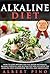 Alkaline Diet: How to Lose Weight, Get Fit, Detox Naturally, Balance Your pH, and Be Healthy For Life with the Alkaline Diet (Cookbook, Recipes, and Smoothies)