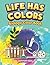 Life Has Colors: Biology Color Book (Biology Coloring and Art Book Series)