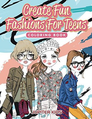 Create Fun Fashions For Teens Coloring Book (Teen Fashion Coloring and Art Book Series)