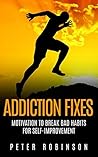 Addiction Fixes: Motivation to Break Bad Habits for Self-Improvement (Substance problems, dependence, drug abuse, bad habits, and quitting smoking) Addiction Fixes: Motivation to Break Bad Habits for Self-Improvement (Substance problems, dependence, drug abuse, bad habits, and quitting smoking)