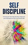 Self-Discipline: Techniques That Help Develop Willpower and Motivation to Live a Successful Life (Self-Discipline, Willpower, Motivation, Habits, Mindset)