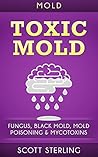 Mold: Toxic Mold: Fungus, Black Mold, Mold Poisoning & Mycotoxins (Mold Removal, Yellow Mold, Mould, Fibromyalgia, Xerostomia, Xenia, Xerothalmia) Mold: Toxic Mold: Fungus, Black Mold, Mold Poisoning & Mycotoxins (Mold Removal, Yellow Mold, Mould, Fibromyalgia, Xerostomia, Xenia, Xerothalmia)
