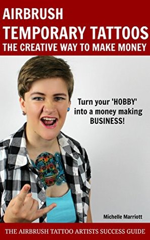 Airbrush Temporary Tattoos: Turn your HOBBY into a money making BUSINESS!
