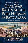 Civil War Baton Rouge, Port Hudson and Bayou Sara: Capturing the Mississippi (Civil War Series)