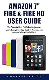Amazon Fire 7” and Fire HD User Guide: The Complete User Guide for Beginners—Learn Everything You Need to Know About Amazon’s New Fire Tablets (Amazon 7" Fire, Fire HD User Guide 2016) Amazon Fire 7” and Fire HD User Guide: The Complete User Guide for Beginners—Learn Everything You Need to Know About Amazon’s New Fire Tablets (Amazon 7" Fire, Fire HD User Guide 2016)