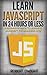 JavaScript: Learn JavaScript in 24 Hours or Less - A Beginner’s Guide To Learning JavaScript Programming Now (JavaScript, JavaScript Programming)