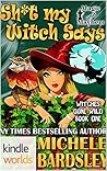 Sh*t My Witch Says by Michele Bardsley