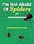 I'm Not Afraid Of Spiders for Arachnophobes: Coloring Book Grown Ups (Spider Coloring and Art Book Series)
