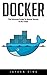 Docker: The Ultimate Guide to Master Docker in No Time