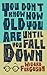 You don't know how old you are until you fall down.