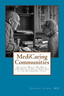 MediCaring Communities: Getting What We Want and Need in Frail Old Age At An Affordable Price (Paperback)