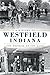 A History of Westfield, Indiana: The Promise of the Land (Brief History)