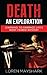 Death: An Exploration: Learning to Embrace Life's Most Feared Mystery