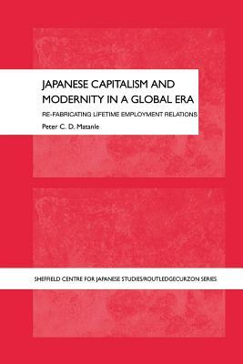 Japanese Capitalism and Modernity in a Global Era: Refabricating Lifetime Employment Relations (The University of Sheffield/Routledge Japanese Studies Series)
