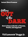 Getting Out of the Dark: How to Have a Life Full of Success, Wealth and Happiness